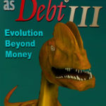 Money as Debt III: Evolution Beyond Money