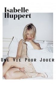 Isabelle Huppert , Une Vie Pour Jouer